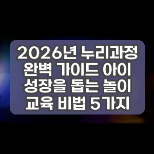 2026년 누리과정 완벽 가이드 아이 성장을 돕는 놀이 교육 비법 5가지