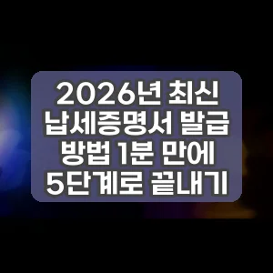 2026년 최신 납세증명서 발급 방법 1분 만에 5단계로 끝내기