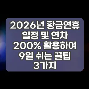 2026년 황금연휴 일정 및 연차 200% 활용하여 9일 쉬는 꿀팁 3가지