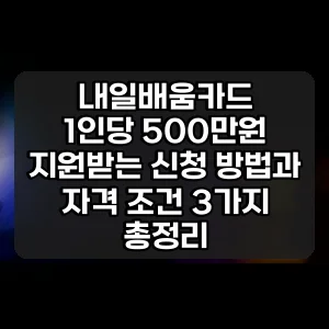 내일배움카드 | 1인당 500만원 지원받는 신청 방법과 자격 조건 3가지 총정리