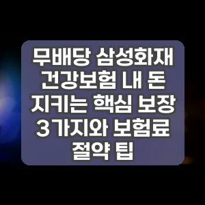 무배당 삼성화재 건강보험 내 돈 지키는 핵심 보장 3가지와 보험료 절약 팁