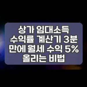 상가 임대소득 수익률 계산기 3분 만에 월세 수익 5% 올리는 비법