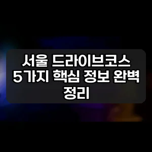 서울 드라이브코스 | 5가지 핵심 정보 완벽 정리