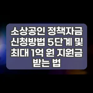 소상공인 정책자금 신청방법 5단계 및 최대 1억 원 지원금 받는 법