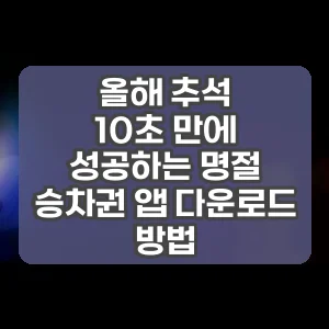 올해 추석 | 10초 만에 성공하는 명절 승차권 앱 다운로드 방법