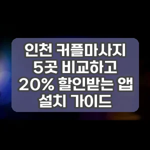 인천 커플마사지 5곳 비교하고 20% 할인받는 앱 설치 가이드