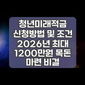 청년미래적금 신청방법 및 조건 2026년 최대 1200만원 목돈 마련 비결