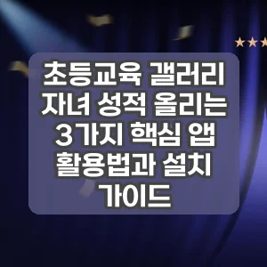 초등교육 갤러리 | 자녀 성적 올리는 3가지 핵심 앱 활용법과 설치 가이드
