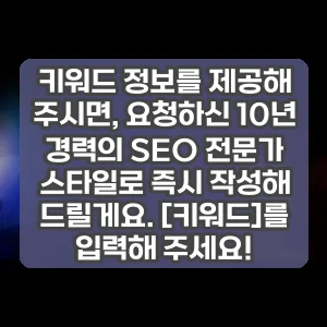 키워드 정보를 제공해 주시면, 요청하신 10년 경력의 SEO 전문가 스타일로 즉시 작성해 드릴게요. [키워드]를 입력해 주세요!