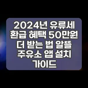 2024년 유류세 환급 혜택 50만원 더 받는 법 알뜰 주유소 앱 설치 가이드