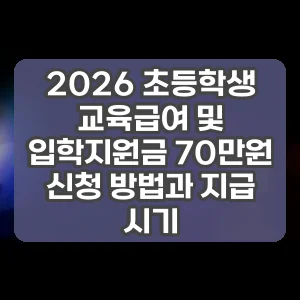 2026 초등학생 교육급여 및 입학지원금 70만원 신청 방법과 지급 시기 썸네일