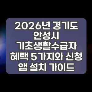 2026년 경기도 안성시 기초생활수급자 혜택 5가지와 신청 앱 설치 가이드