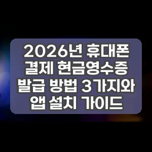 2026년 휴대폰 결제 현금영수증 발급 방법 3가지와 앱 설치 가이드