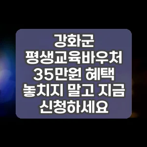 강화군 평생교육바우처 35만원 혜택 놓치지 말고 지금 신청하세요