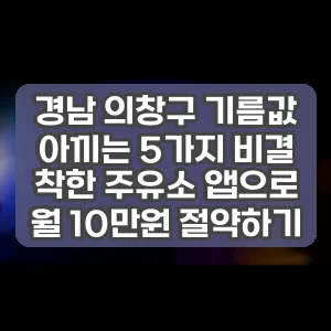 경남 의창구 기름값 아끼는 5가지 비결 착한 주유소 앱으로 월 10만원 절약하기