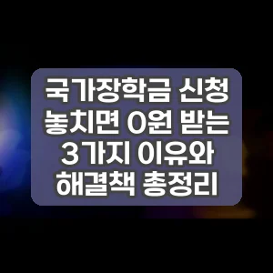 국가장학금 신청 놓치면 0원 받는 3가지 이유와 해결책 총정리