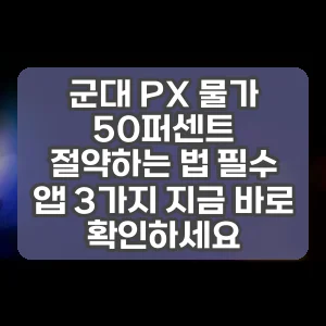 군대 PX 물가 50퍼센트 절약하는 법 필수 앱 3가지 지금 바로 확인하세요
