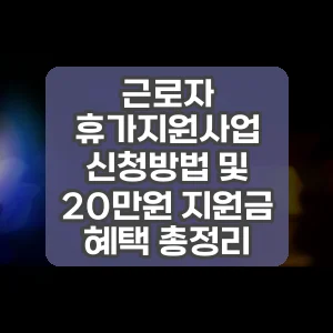 근로자 휴가지원사업 신청방법 및 20만원 지원금 혜택 총정리