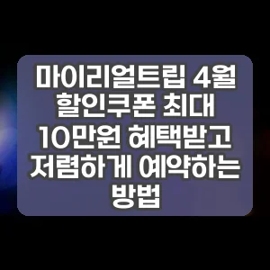 마이리얼트립 4월 할인쿠폰 최대 10만원 혜택받고 저렴하게 예약하는 방법