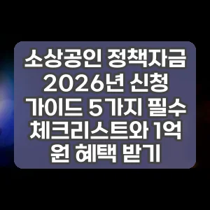 소상공인 정책자금 2026년 신청 가이드 5가지 필수 체크리스트와 1억 원 혜택 받기