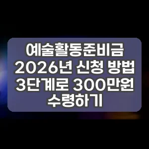 예술활동준비금 2026년 신청 방법 3단계로 300만원 수령하기