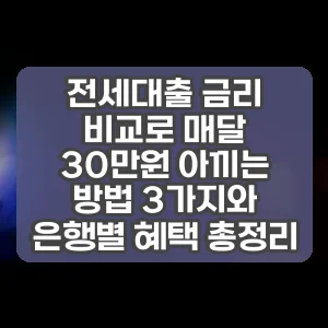 전세대출 금리 비교로 매달 30만원 아끼는 방법 3가지와 은행별 혜택 총정리