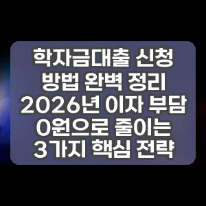 학자금대출 신청 방법 완벽 정리 2026년 이자 부담 0원으로 줄이는 3가지 핵심 전략